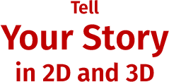 Tell your story in 2D and 3D